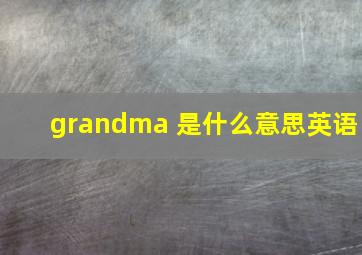 grandma 是什么意思英语